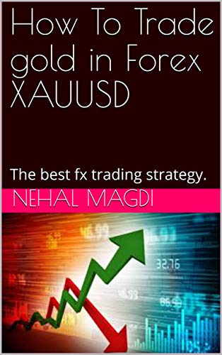 How To Trade gold in Forex XAUUSD: The best fx trading strategy , Forex training courses - Epub + Converted Pdf